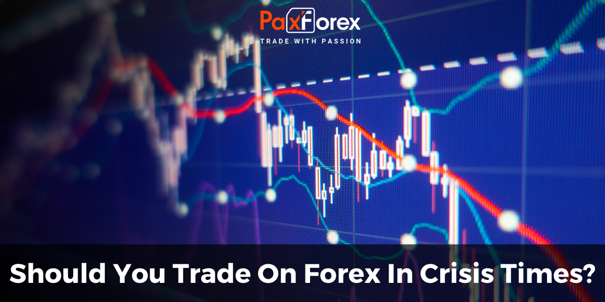 Should You Trade On Forex In Crisis Times?1